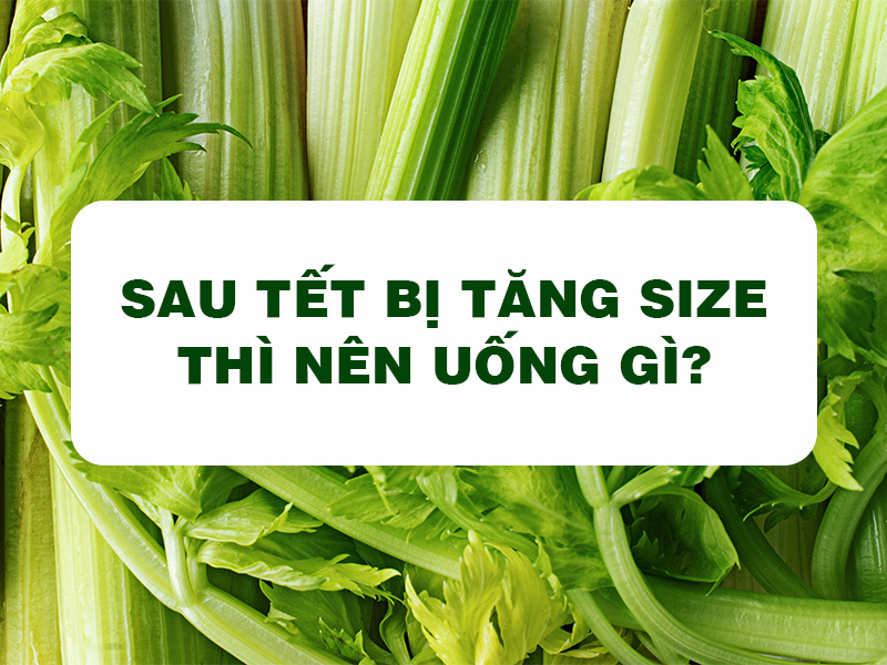 Bột Cần Tây Goce - Sau tết bị tăng size thì uống gì?