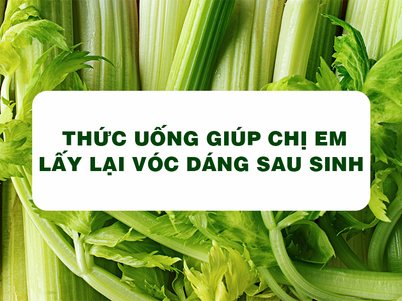 Bột Cần Tây Goce - Thức uống giúp chị em lấy lại vóc dáng sau sinh