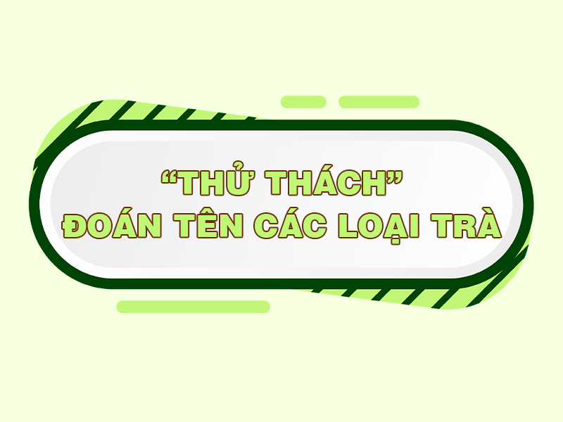 Giải Trí - Thử thách đoán tên các loại trà 